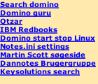 Search domino Domino guru Qtzar IBM Redbooks Domino start stop Linux Notes.ini settings Martin Scott søgeside Dannotes Brugergruppe Keysolutions search